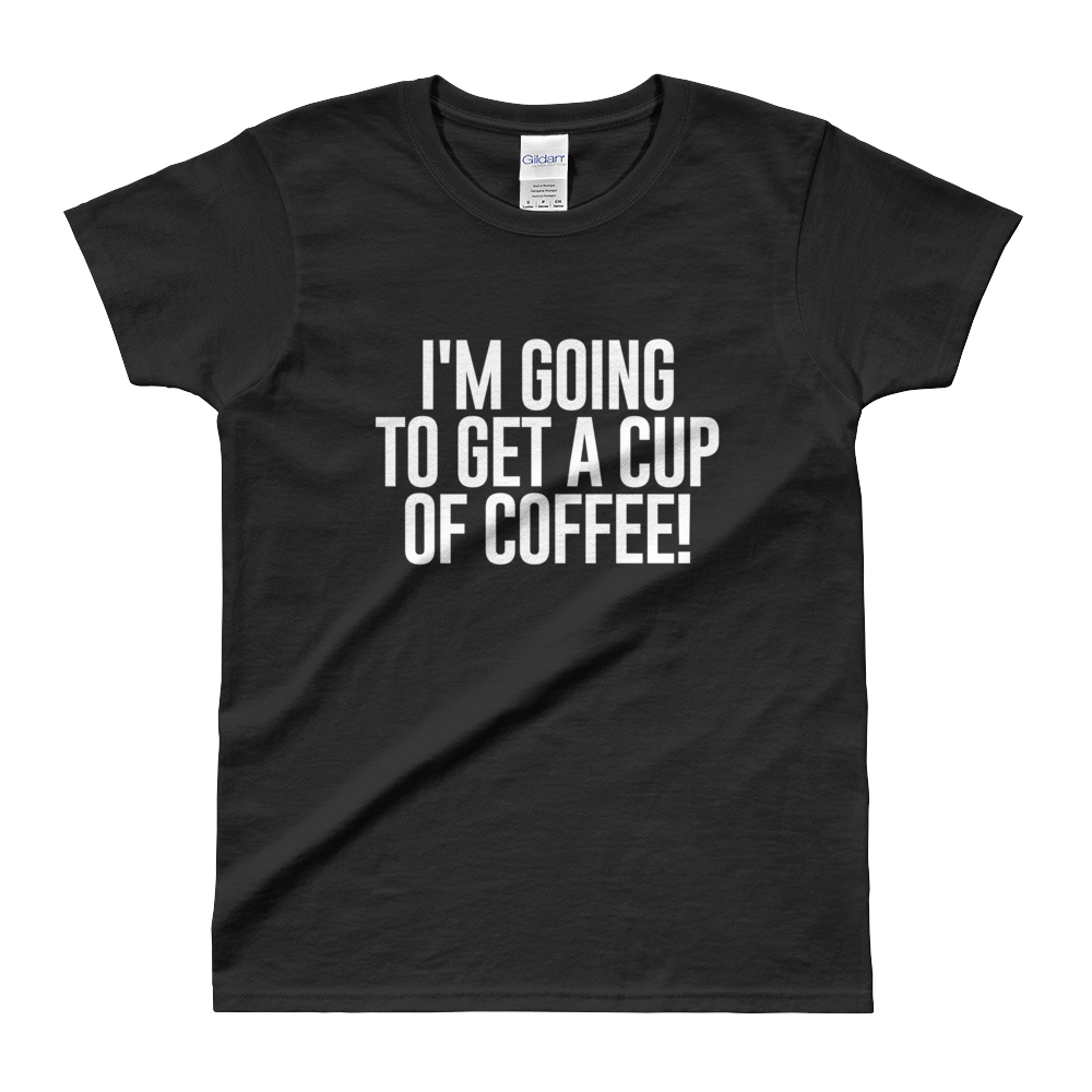 Get A Cup Of Coffee Ladies' T-shirt