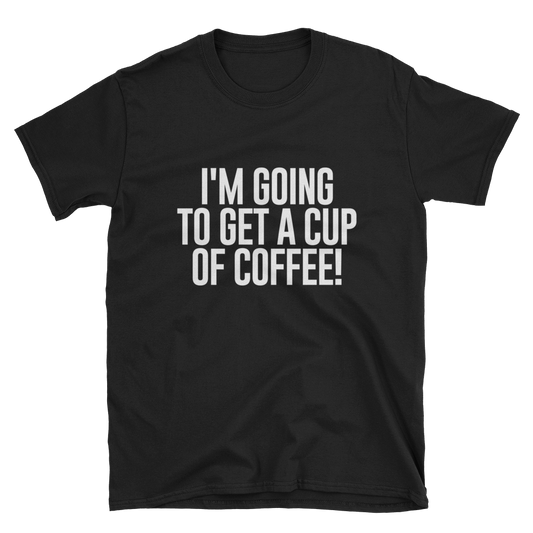 Get A Cup Of Coffee Unisex T-Shirt